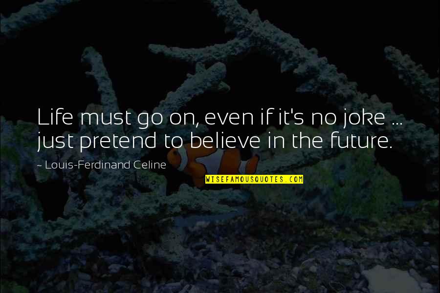 Ferdinand Celine Quotes By Louis-Ferdinand Celine: Life must go on, even if it's no Ferdinand Celine Quotes By Louis-Ferdinand Celine: Life must go on, even if it's no