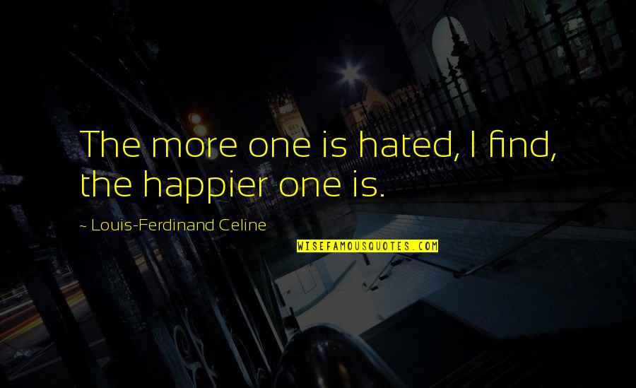 Ferdinand Celine Quotes By Louis-Ferdinand Celine: The more one is hated, I find, the Ferdinand Celine Quotes By Louis-Ferdinand Celine: The more one is hated, I find, the