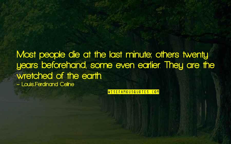 Ferdinand Celine Quotes By Louis-Ferdinand Celine: Most people die at the last minute; others Ferdinand Celine Quotes By Louis-Ferdinand Celine: Most people die at the last minute; others