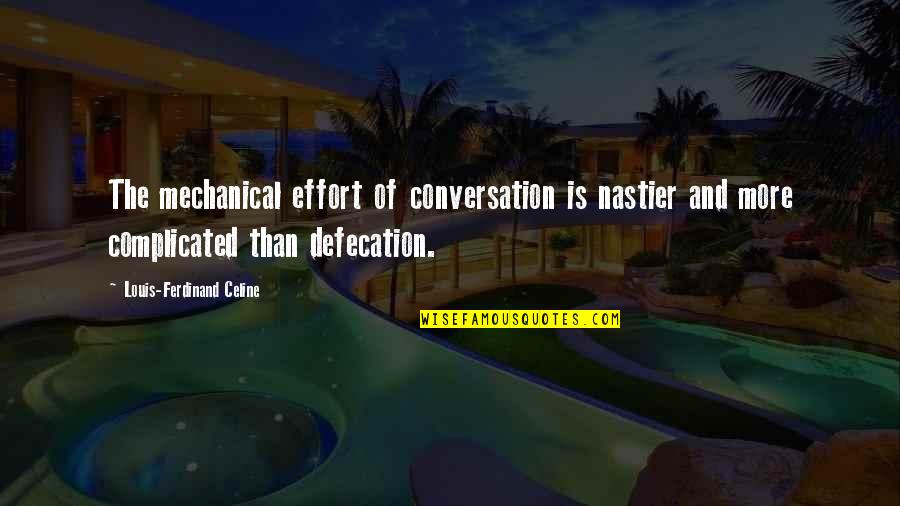 Ferdinand Celine Quotes By Louis-Ferdinand Celine: The mechanical effort of conversation is nastier and Ferdinand Celine Quotes By Louis-Ferdinand Celine: The mechanical effort of conversation is nastier and