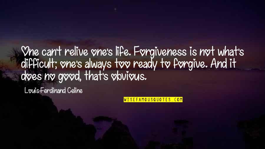 Ferdinand Celine Quotes By Louis-Ferdinand Celine: One can't relive one's life. Forgiveness is not Ferdinand Celine Quotes By Louis-Ferdinand Celine: One can't relive one's life. Forgiveness is not