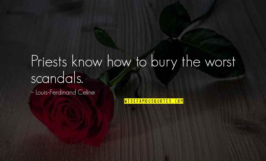 Ferdinand Celine Quotes By Louis-Ferdinand Celine: Priests know how to bury the worst scandals. Ferdinand Celine Quotes By Louis-Ferdinand Celine: Priests know how to bury the worst scandals.