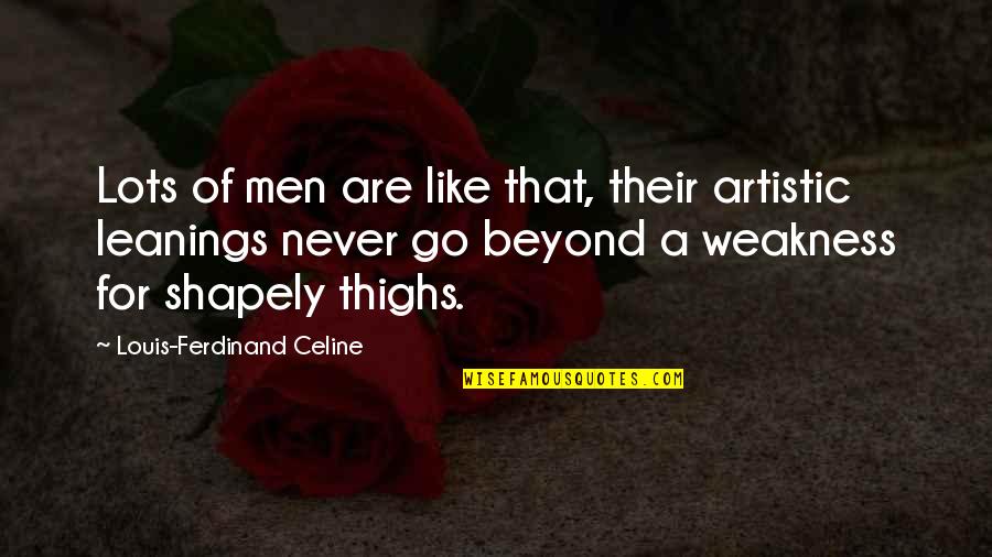 Ferdinand Celine Quotes By Louis-Ferdinand Celine: Lots of men are like that, their artistic Ferdinand Celine Quotes By Louis-Ferdinand Celine: Lots of men are like that, their artistic