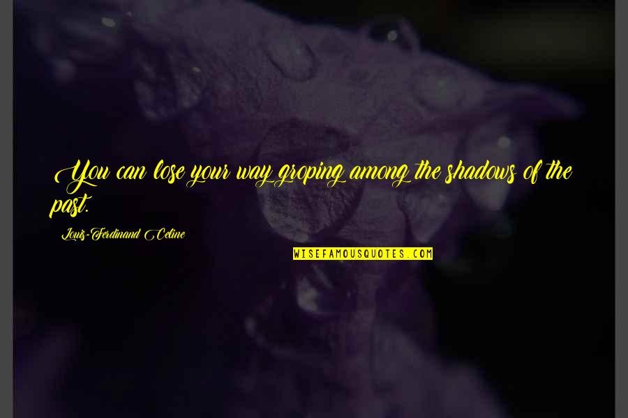 Ferdinand Celine Quotes By Louis-Ferdinand Celine: You can lose your way groping among the Ferdinand Celine Quotes By Louis-Ferdinand Celine: You can lose your way groping among the