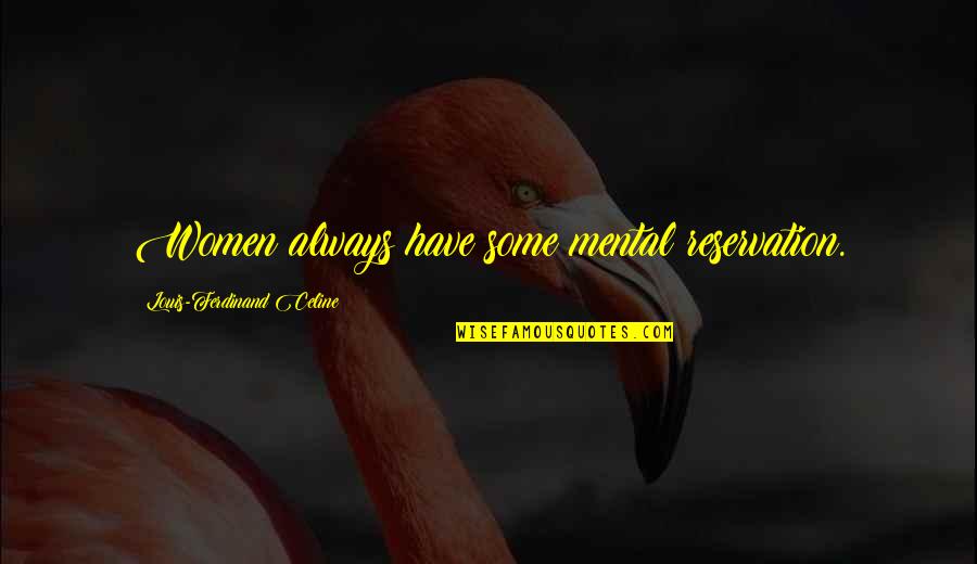 Ferdinand Celine Quotes By Louis-Ferdinand Celine: Women always have some mental reservation. Ferdinand Celine Quotes By Louis-Ferdinand Celine: Women always have some mental reservation.