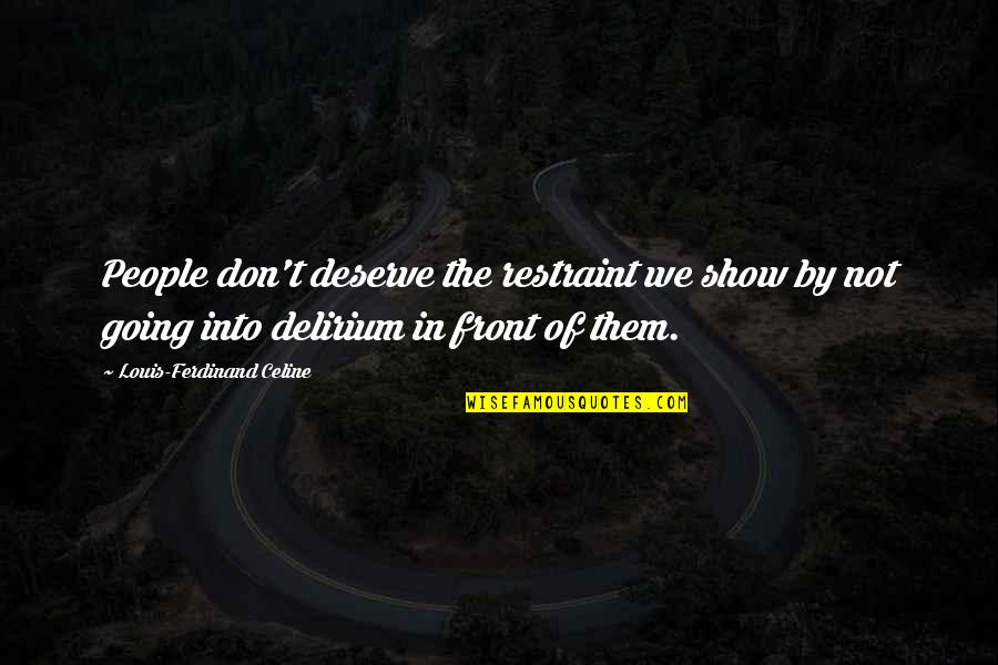 Ferdinand Celine Quotes By Louis-Ferdinand Celine: People don't deserve the restraint we show by Ferdinand Celine Quotes By Louis-Ferdinand Celine: People don't deserve the restraint we show by