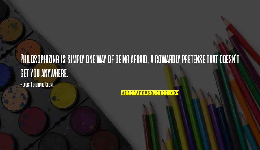 Ferdinand Celine Quotes By Louis-Ferdinand Celine: Philosophizing is simply one way of being afraid, Ferdinand Celine Quotes By Louis-Ferdinand Celine: Philosophizing is simply one way of being afraid,