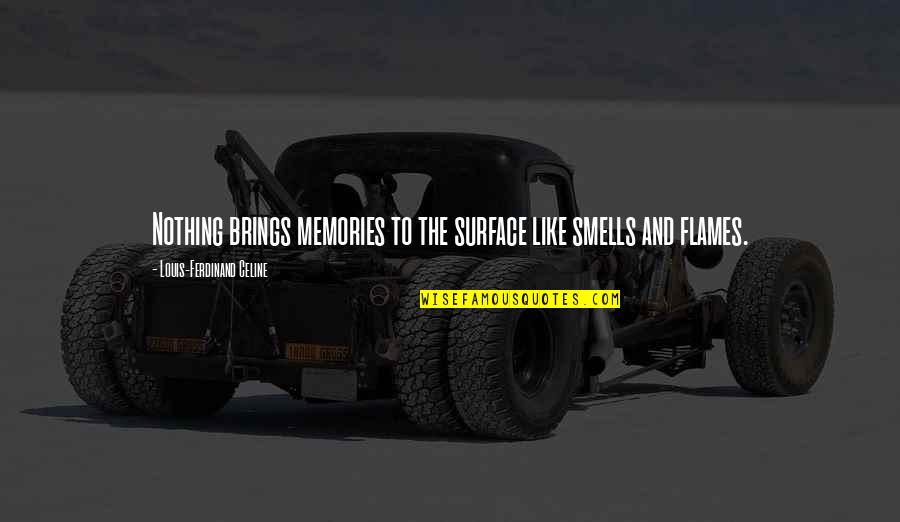 Ferdinand Celine Quotes By Louis-Ferdinand Celine: Nothing brings memories to the surface like smells Ferdinand Celine Quotes By Louis-Ferdinand Celine: Nothing brings memories to the surface like smells