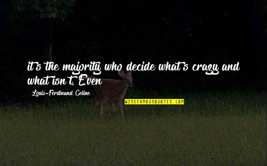 Ferdinand Celine Quotes By Louis-Ferdinand Celine: it's the majority who decide what's crazy and Ferdinand Celine Quotes By Louis-Ferdinand Celine: it's the majority who decide what's crazy and
