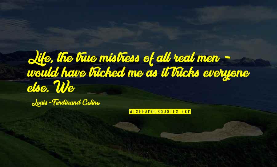 Ferdinand Celine Quotes By Louis-Ferdinand Celine: Life, the true mistress of all real men Ferdinand Celine Quotes By Louis-Ferdinand Celine: Life, the true mistress of all real men