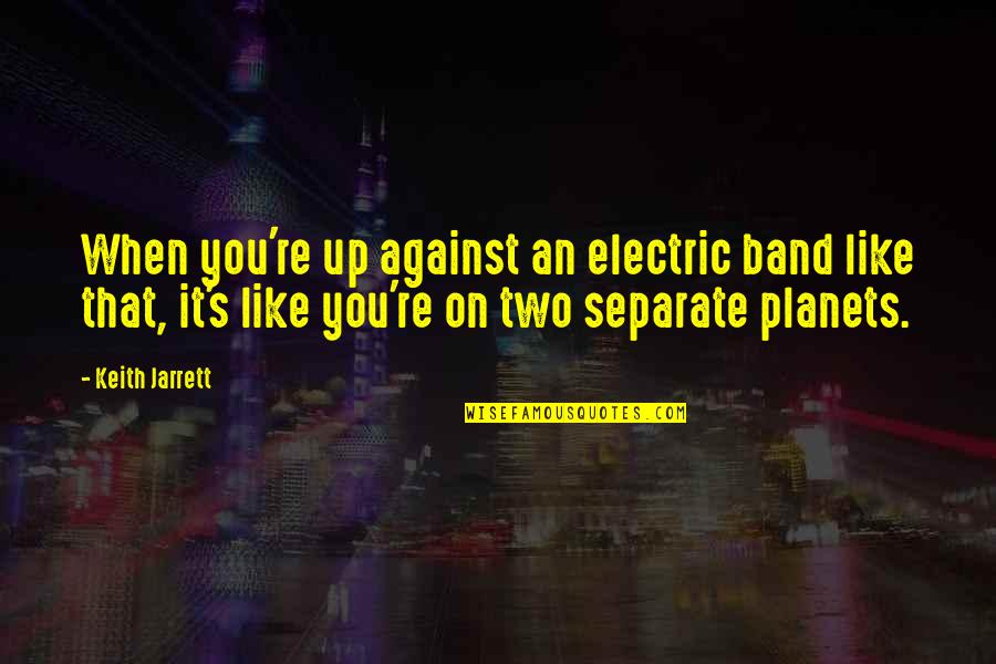 Ferdinand Cheval Quotes By Keith Jarrett: When you're up against an electric band like