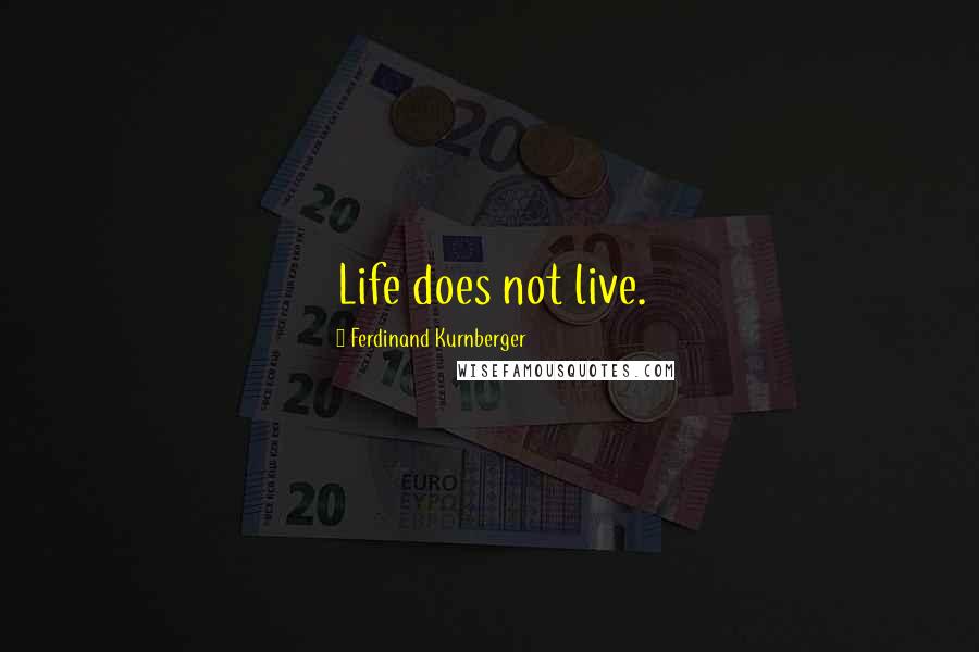 Ferdinand Kurnberger quotes: Life does not live.