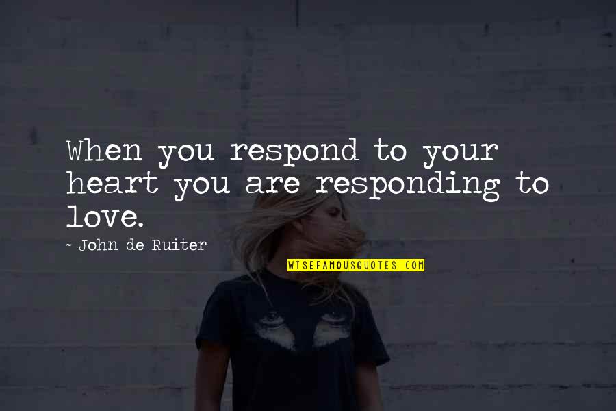 Ferdinand Lycanthropia Quotes By John De Ruiter: When you respond to your heart you are Ferdinand Lycanthropia Quotes By John De Ruiter: When you respond to your heart you are