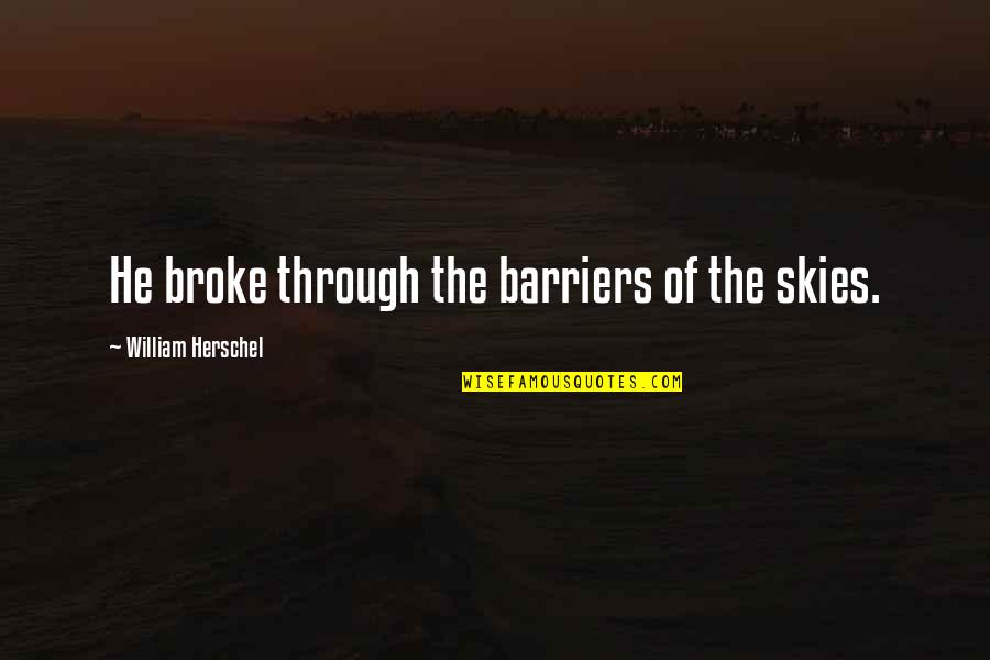 Ferdinand Magellan Quotes By William Herschel: He broke through the barriers of the skies. Ferdinand Magellan Quotes By William Herschel: He broke through the barriers of the skies.