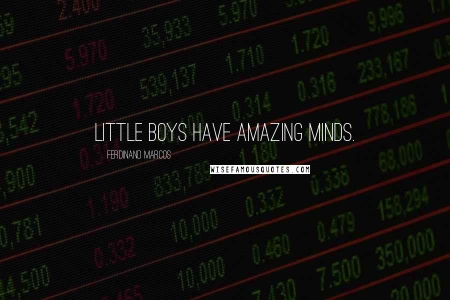 Ferdinand Marcos quotes: Little boys have amazing minds.