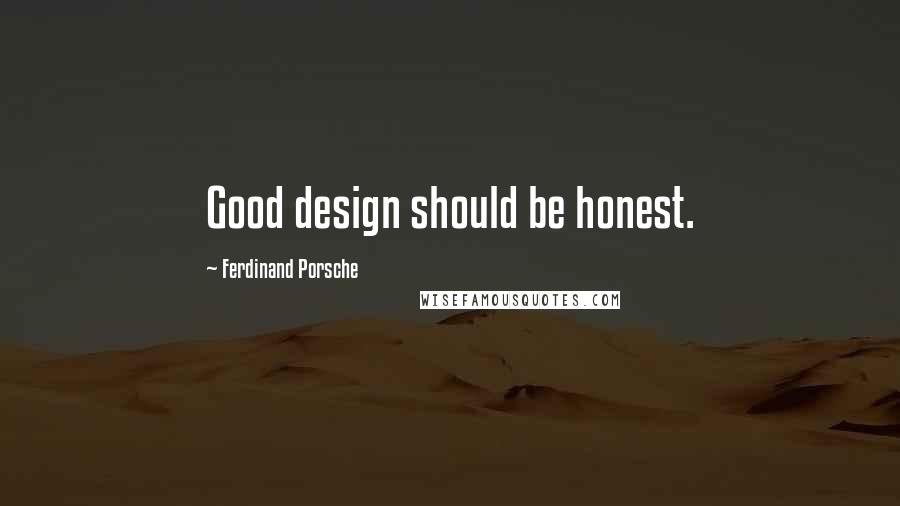 Ferdinand Porsche quotes: Good design should be honest.