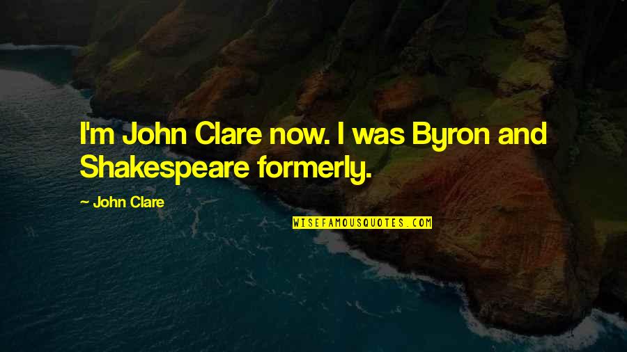 Ferdinand Verbiest Quotes By John Clare: I'm John Clare now. I was Byron and