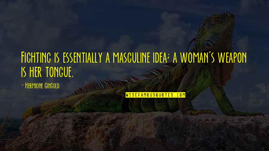 Ferdinande Henriette Quotes By Hermione Gingold: Fighting is essentially a masculine idea; a woman's