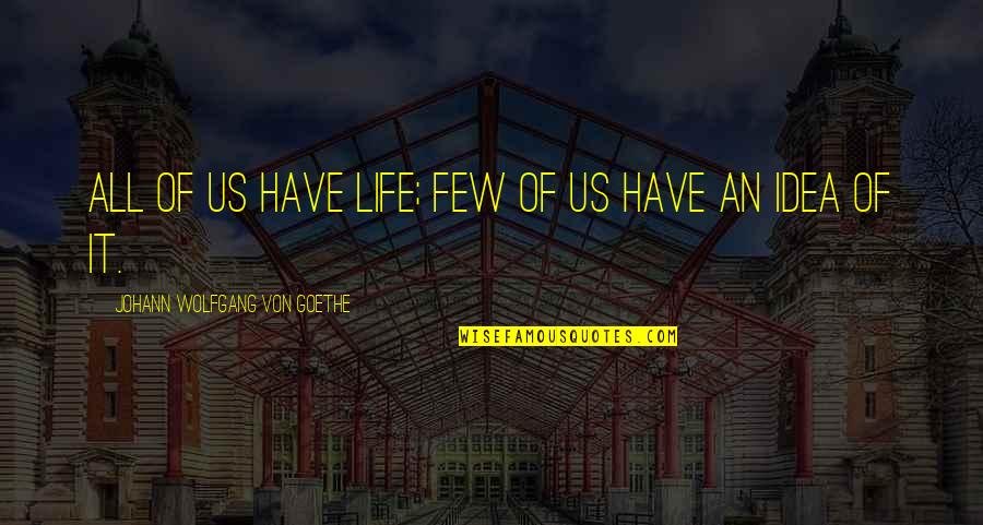 Ferdinande Henriette Quotes By Johann Wolfgang Von Goethe: All of us have life; few of us