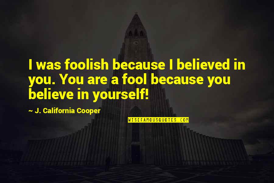 Ferdinandi Qartulad Quotes By J. California Cooper: I was foolish because I believed in you. Ferdinandi Qartulad Quotes By J. California Cooper: I was foolish because I believed in you.