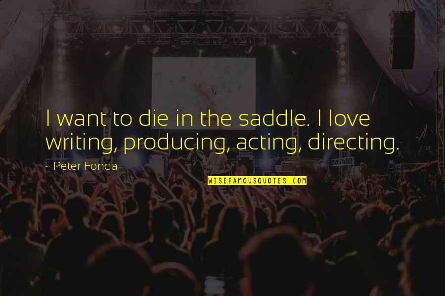 Ferdinando Verderi Quotes By Peter Fonda: I want to die in the saddle. I