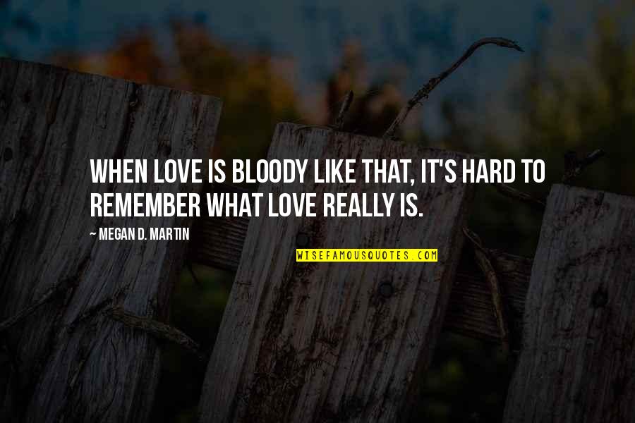 Ferdinandoval Quotes By Megan D. Martin: When love is bloody like that, it's hard