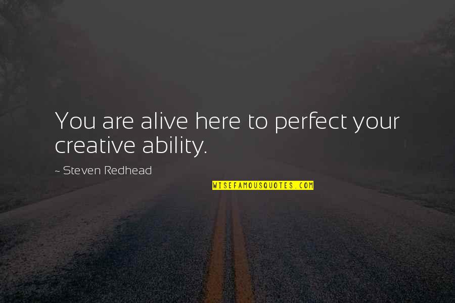Ferdinandoval Quotes By Steven Redhead: You are alive here to perfect your creative Ferdinandoval Quotes By Steven Redhead: You are alive here to perfect your creative