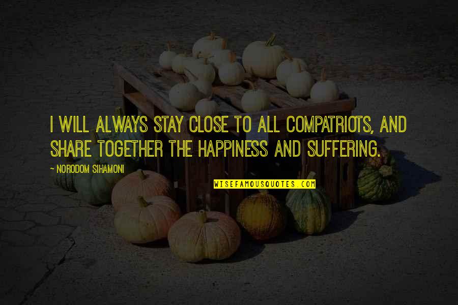 Ferdinands Sutera Quotes By Norodom Sihamoni: I will always stay close to all compatriots, Ferdinands Sutera Quotes By Norodom Sihamoni: I will always stay close to all compatriots,