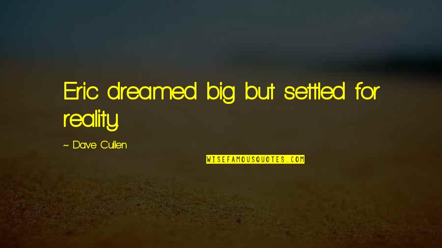 Ferdinandushof Quotes By Dave Cullen: Eric dreamed big but settled for reality.
