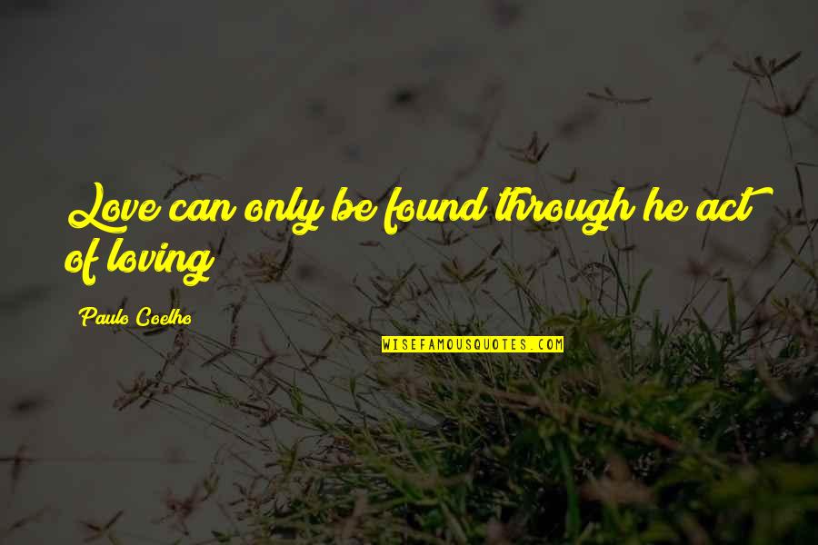 Ferdos Toledo Quotes By Paulo Coelho: Love can only be found through he act Ferdos Toledo Quotes By Paulo Coelho: Love can only be found through he act