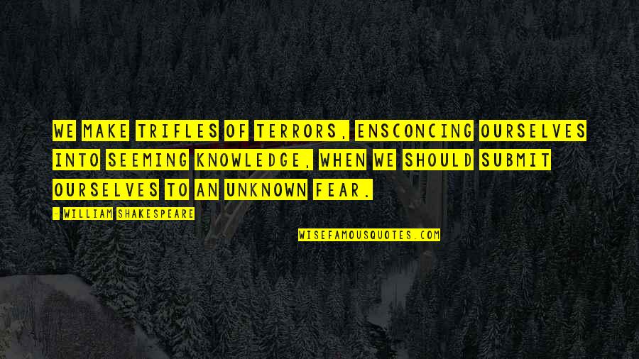 Ferdous Sajedeen Quotes By William Shakespeare: We make trifles of terrors, Ensconcing ourselves into Ferdous Sajedeen Quotes By William Shakespeare: We make trifles of terrors, Ensconcing ourselves into