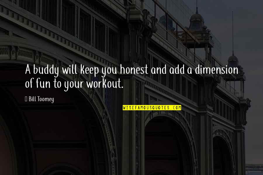 Ferdousy Quotes By Bill Toomey: A buddy will keep you honest and add