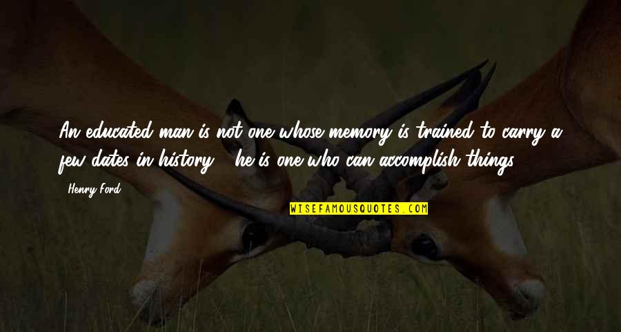 Fereastra Suki Quotes By Henry Ford: An educated man is not one whose memory Fereastra Suki Quotes By Henry Ford: An educated man is not one whose memory