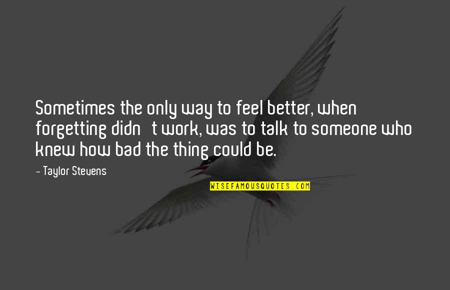Fereastra Suki Quotes By Taylor Stevens: Sometimes the only way to feel better, when Fereastra Suki Quotes By Taylor Stevens: Sometimes the only way to feel better, when