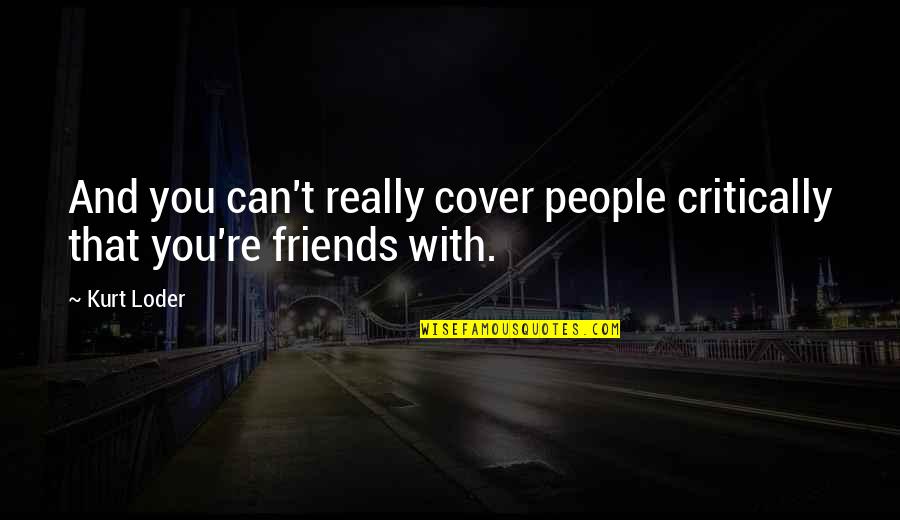 Ferece Cedral Quotes By Kurt Loder: And you can't really cover people critically that