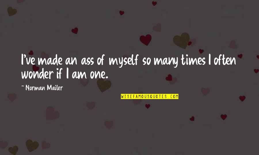 Ferece Cedral Quotes By Norman Mailer: I've made an ass of myself so many