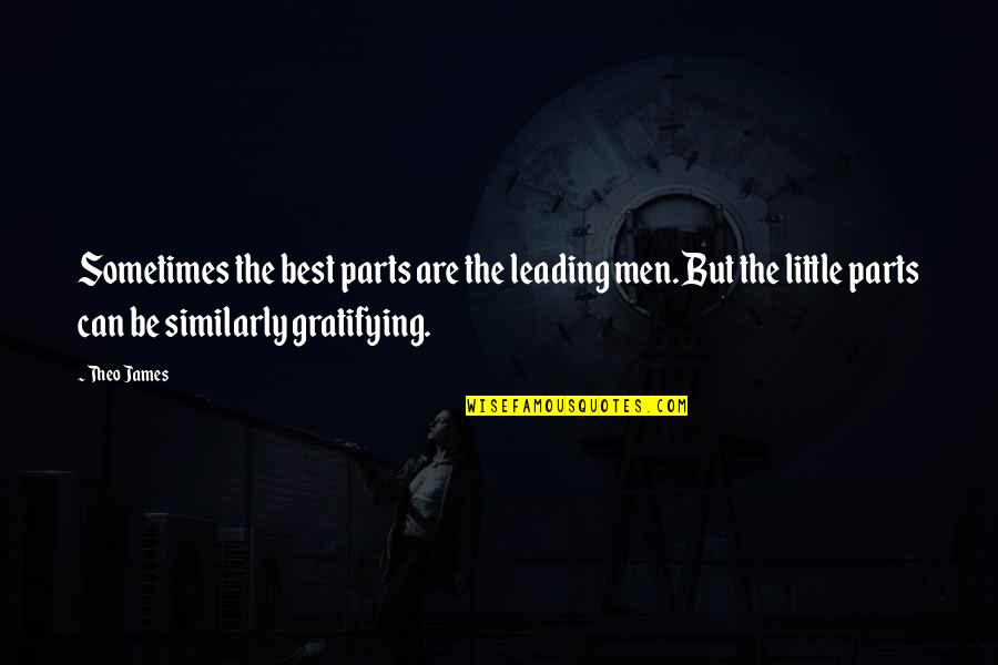 Ferece Cedral Quotes By Theo James: Sometimes the best parts are the leading men. Ferece Cedral Quotes By Theo James: Sometimes the best parts are the leading men.