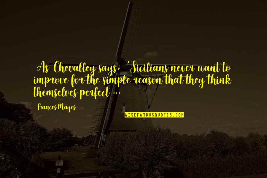 Ferelden Locks Quotes By Frances Mayes: [As Chevalley says,] 'Sicilians never want to improve