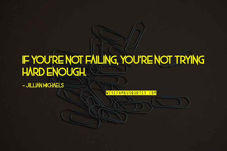 Ferell Dessel Quotes By Jillian Michaels: If you're not failing, you're not trying hard