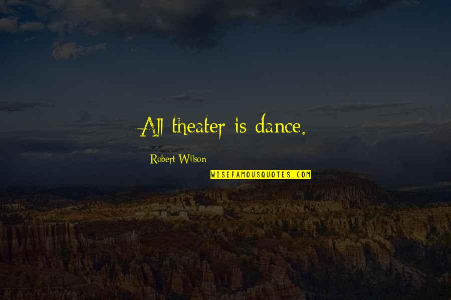 Ferella Quotes By Robert Wilson: All theater is dance.