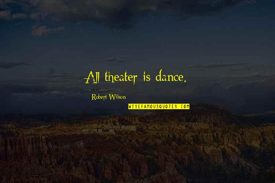 Ferella Quotes By Robert Wilson: All theater is dance. Ferella Quotes By Robert Wilson: All theater is dance.
