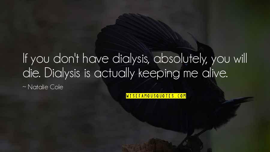 Ferelli Tacoma Quotes By Natalie Cole: If you don't have dialysis, absolutely, you will Ferelli Tacoma Quotes By Natalie Cole: If you don't have dialysis, absolutely, you will