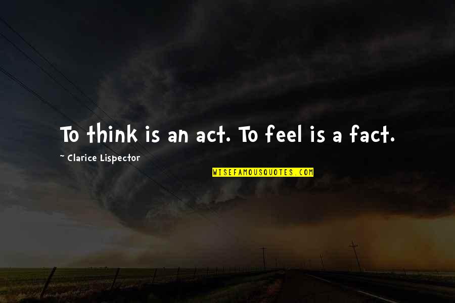 Ferenc Puskas Quotes By Clarice Lispector: To think is an act. To feel is