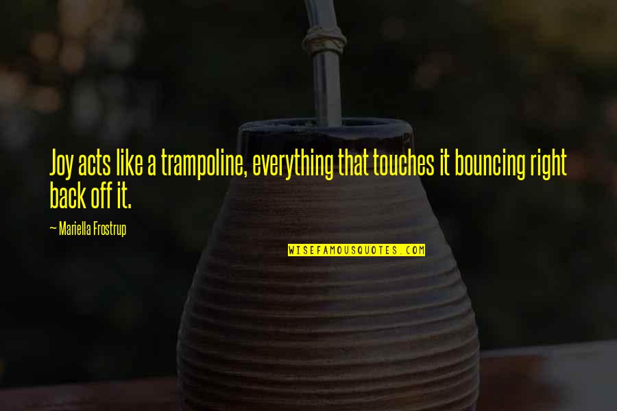 Ferencak Trgovina Quotes By Mariella Frostrup: Joy acts like a trampoline, everything that touches