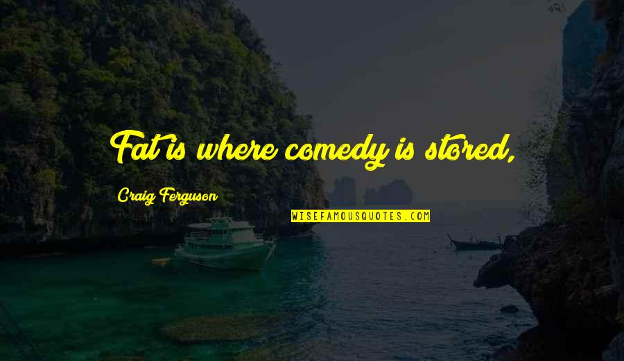 Ferenczi Miskolc Quotes By Craig Ferguson: Fat is where comedy is stored,