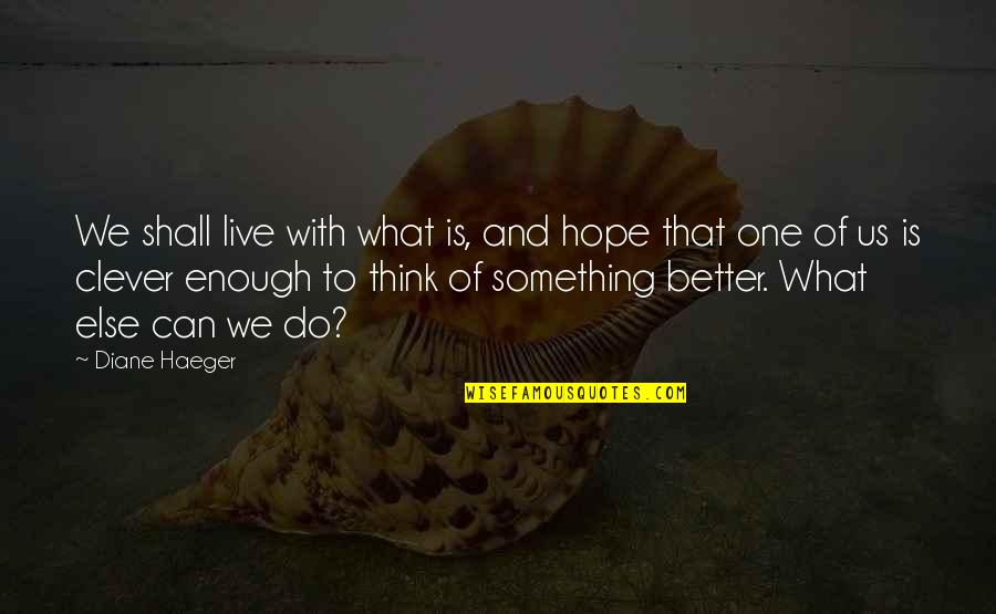 Ferenczy L Szl Quotes By Diane Haeger: We shall live with what is, and hope Ferenczy L Szl Quotes By Diane Haeger: We shall live with what is, and hope