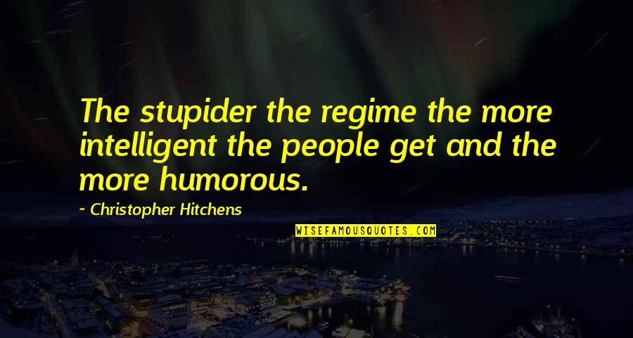 Ferenstein Foxboro Quotes By Christopher Hitchens: The stupider the regime the more intelligent the Ferenstein Foxboro Quotes By Christopher Hitchens: The stupider the regime the more intelligent the