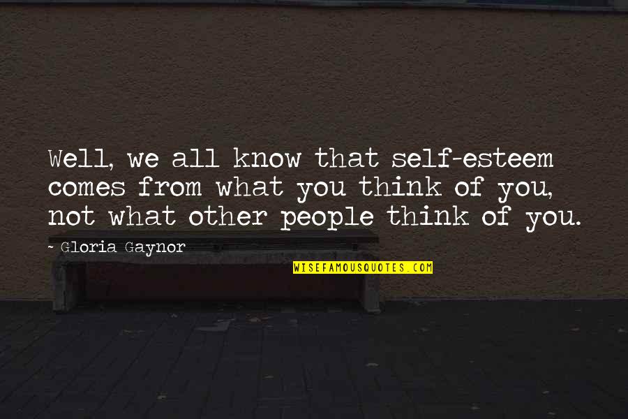 Ferenstein Foxboro Quotes By Gloria Gaynor: Well, we all know that self-esteem comes from Ferenstein Foxboro Quotes By Gloria Gaynor: Well, we all know that self-esteem comes from