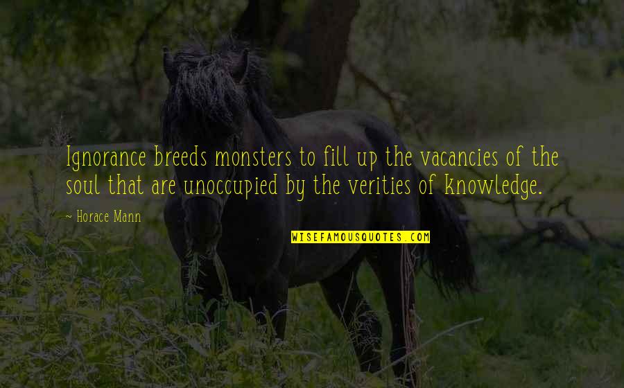 Ferenwood Quotes By Horace Mann: Ignorance breeds monsters to fill up the vacancies