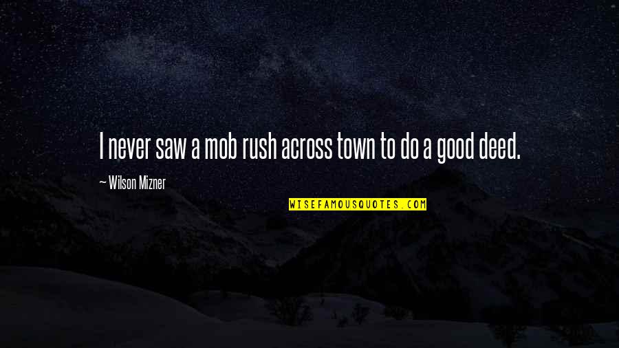 Ferenwood Quotes By Wilson Mizner: I never saw a mob rush across town